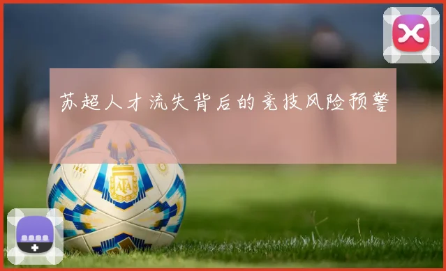 苏超人才流失背后的竞技风险预警