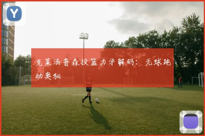 克莱汤普森投篮力学解码：无球跑动奥秘