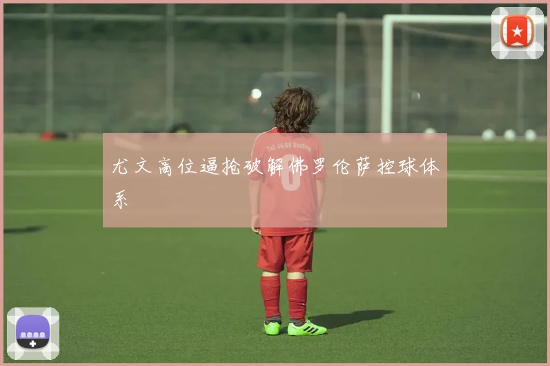 尤文高位逼抢破解佛罗伦萨控球体系