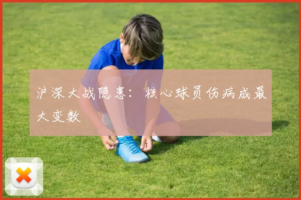 沪深大战隐患：核心球员伤病成最大变数